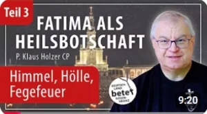 Videolink zu Fatima als Heilsbotschaft Teil 3: Himmel, Hölle, Fegefeuer